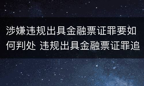 涉嫌违规出具金融票证罪要如何判处 违规出具金融票证罪追诉标准