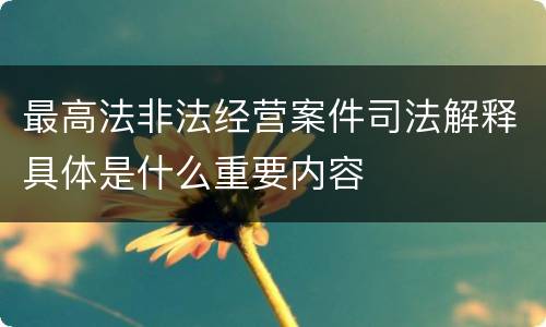 最高法非法经营案件司法解释具体是什么重要内容
