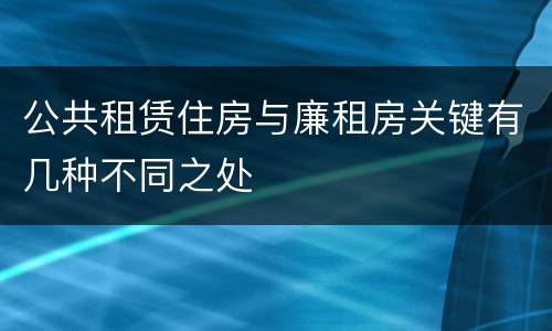 公共租赁住房与廉租房关键有几种不同之处