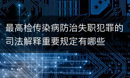最高检传染病防治失职犯罪的司法解释重要规定有哪些