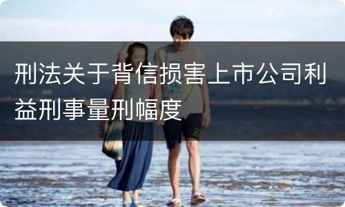 刑法关于背信损害上市公司利益刑事量刑幅度