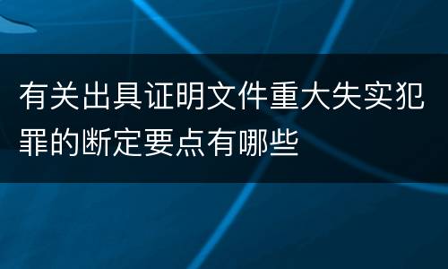 有关出具证明文件重大失实犯罪的断定要点有哪些