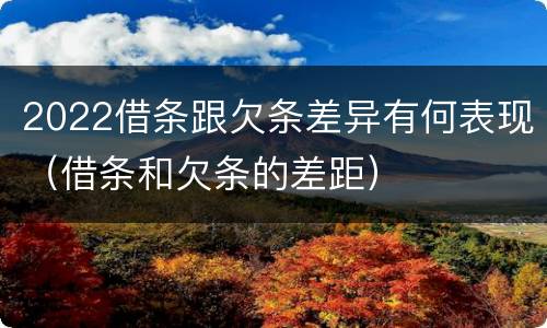 2022借条跟欠条差异有何表现（借条和欠条的差距）