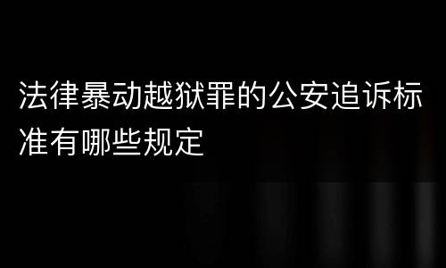 法律暴动越狱罪的公安追诉标准有哪些规定