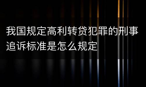 我国规定高利转贷犯罪的刑事追诉标准是怎么规定