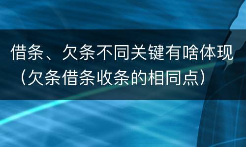 借条、欠条不同关键有啥体现（欠条借条收条的相同点）
