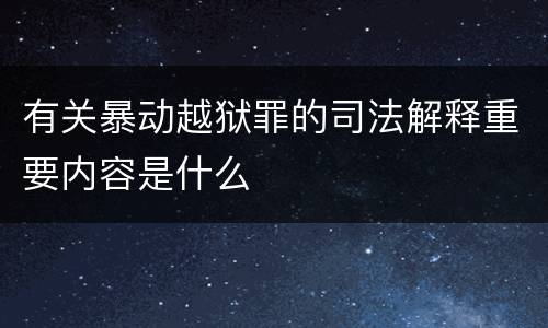 有关暴动越狱罪的司法解释重要内容是什么