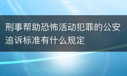 刑事帮助恐怖活动犯罪的公安追诉标准有什么规定