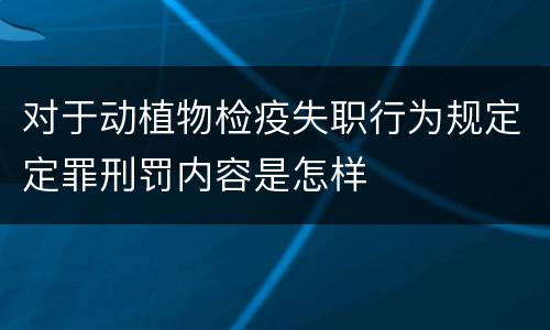 对于动植物检疫失职行为规定定罪刑罚内容是怎样