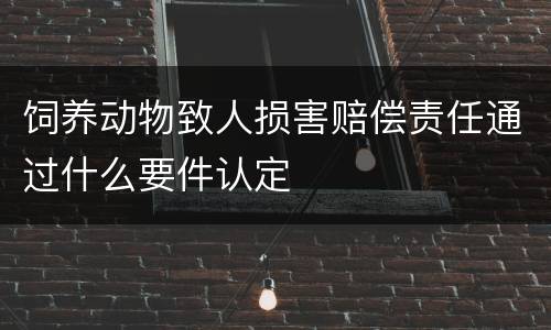 饲养动物致人损害赔偿责任通过什么要件认定