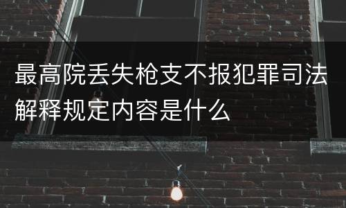 最高院丢失枪支不报犯罪司法解释规定内容是什么