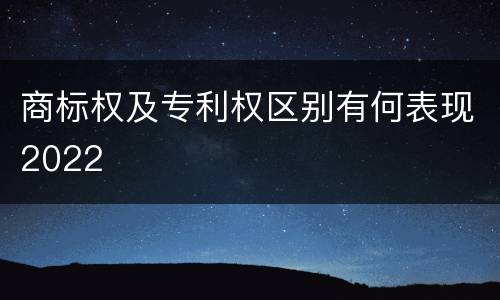 商标权及专利权区别有何表现2022