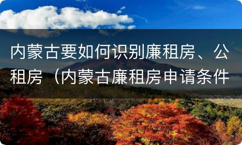 内蒙古要如何识别廉租房、公租房（内蒙古廉租房申请条件2019）