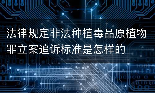 法律规定非法种植毒品原植物罪立案追诉标准是怎样的