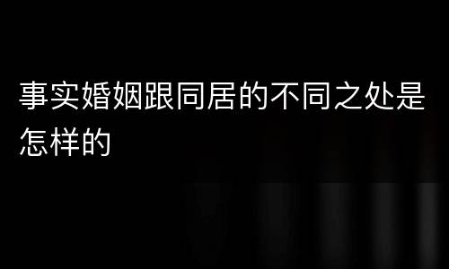 事实婚姻跟同居的不同之处是怎样的