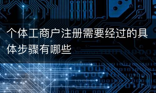 个体工商户注册需要经过的具体步骤有哪些