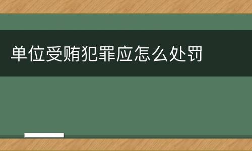 单位受贿犯罪应怎么处罚