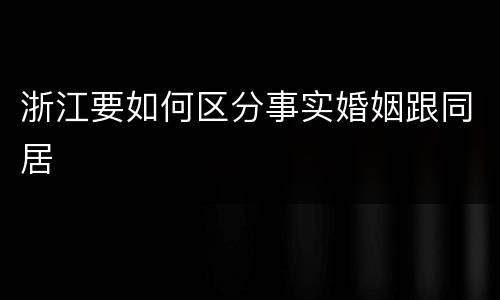 浙江要如何区分事实婚姻跟同居