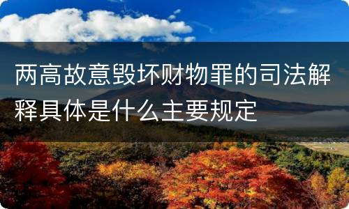 两高故意毁坏财物罪的司法解释具体是什么主要规定