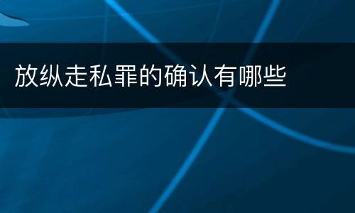 放纵走私罪的确认有哪些