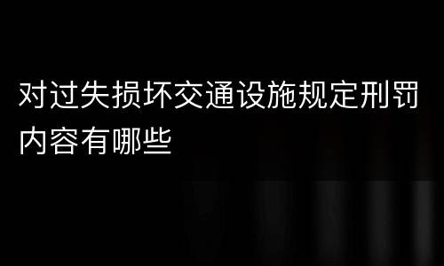 对过失损坏交通设施规定刑罚内容有哪些