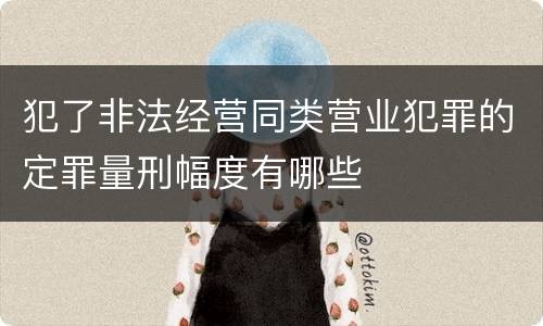 犯了非法经营同类营业犯罪的定罪量刑幅度有哪些