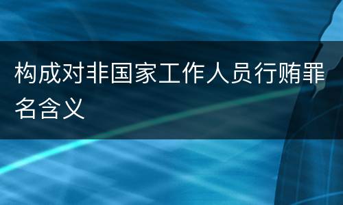 构成对非国家工作人员行贿罪名含义