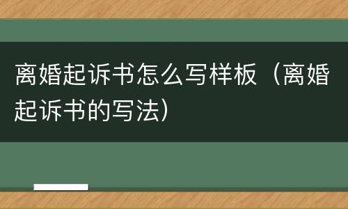 离婚起诉书怎么写样板（离婚起诉书的写法）
