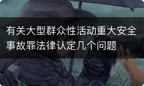 有关大型群众性活动重大安全事故罪法律认定几个问题