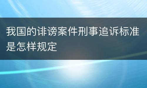 我国的诽谤案件刑事追诉标准是怎样规定