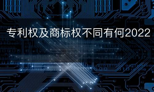 专利权及商标权不同有何2022