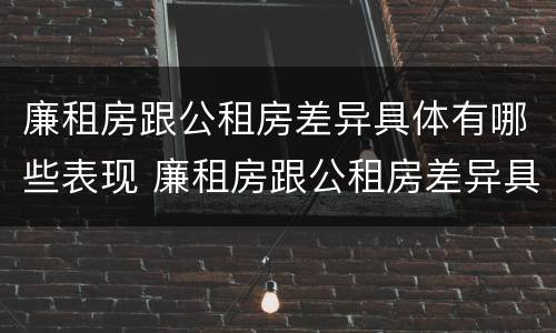 廉租房跟公租房差异具体有哪些表现 廉租房跟公租房差异具体有哪些表现和特点