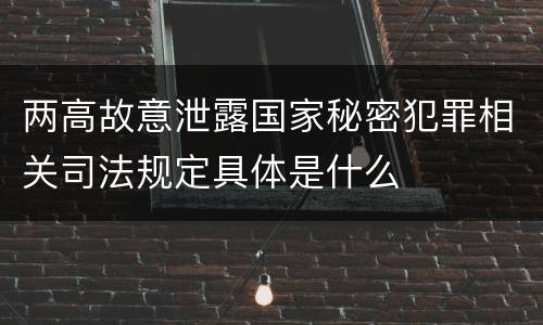 两高故意泄露国家秘密犯罪相关司法规定具体是什么