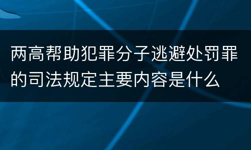两高帮助犯罪分子逃避处罚罪的司法规定主要内容是什么