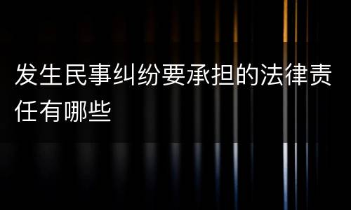 发生民事纠纷要承担的法律责任有哪些