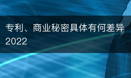 专利、商业秘密具体有何差异2022
