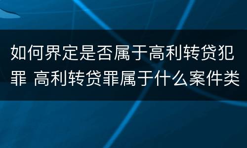 如何界定是否属于高利转贷犯罪 高利转贷罪属于什么案件类别