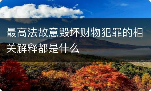 最高法故意毁坏财物犯罪的相关解释都是什么
