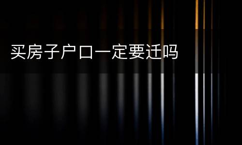 买房子户口一定要迁吗