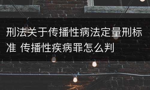 刑法关于传播性病法定量刑标准 传播性疾病罪怎么判