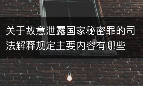 关于故意泄露国家秘密罪的司法解释规定主要内容有哪些
