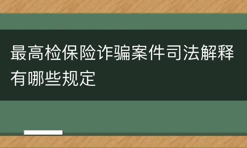最高检保险诈骗案件司法解释有哪些规定