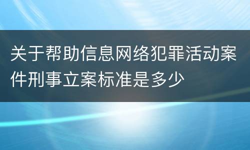 关于帮助信息网络犯罪活动案件刑事立案标准是多少