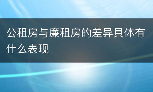 公租房与廉租房的差异具体有什么表现