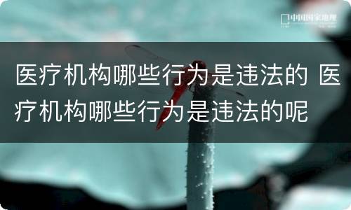 医疗机构哪些行为是违法的 医疗机构哪些行为是违法的呢