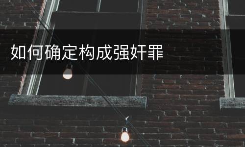 如何确定构成强奸罪