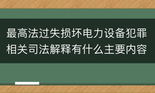 最高法过失损坏电力设备犯罪相关司法解释有什么主要内容