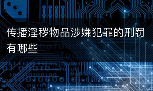 传播淫秽物品涉嫌犯罪的刑罚有哪些