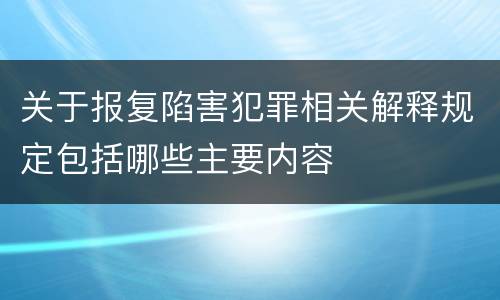 关于报复陷害犯罪相关解释规定包括哪些主要内容