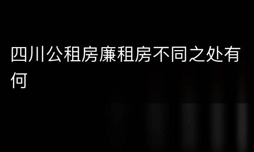 四川公租房廉租房不同之处有何